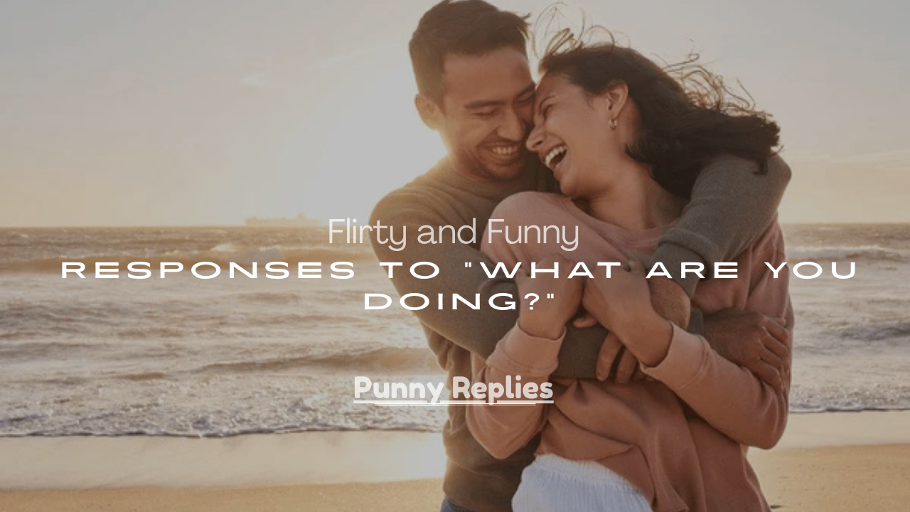 Funny Responses to “What Are You Doing?”