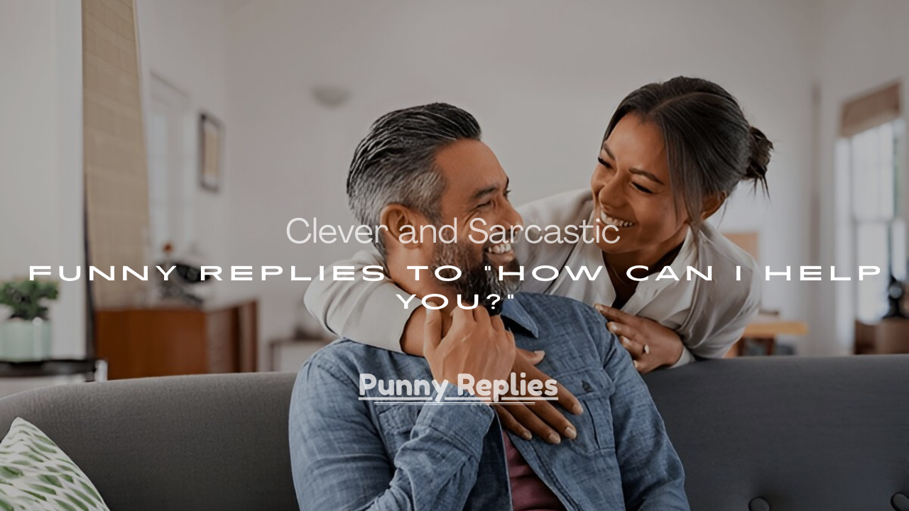 250+ Clever and Sarcastic Funny Replies to “How Can I Help You?”