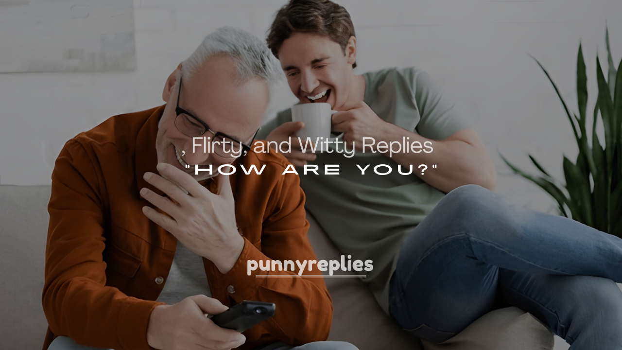 250+ Funny, Flirty, and Witty Replies to “How Are You?”