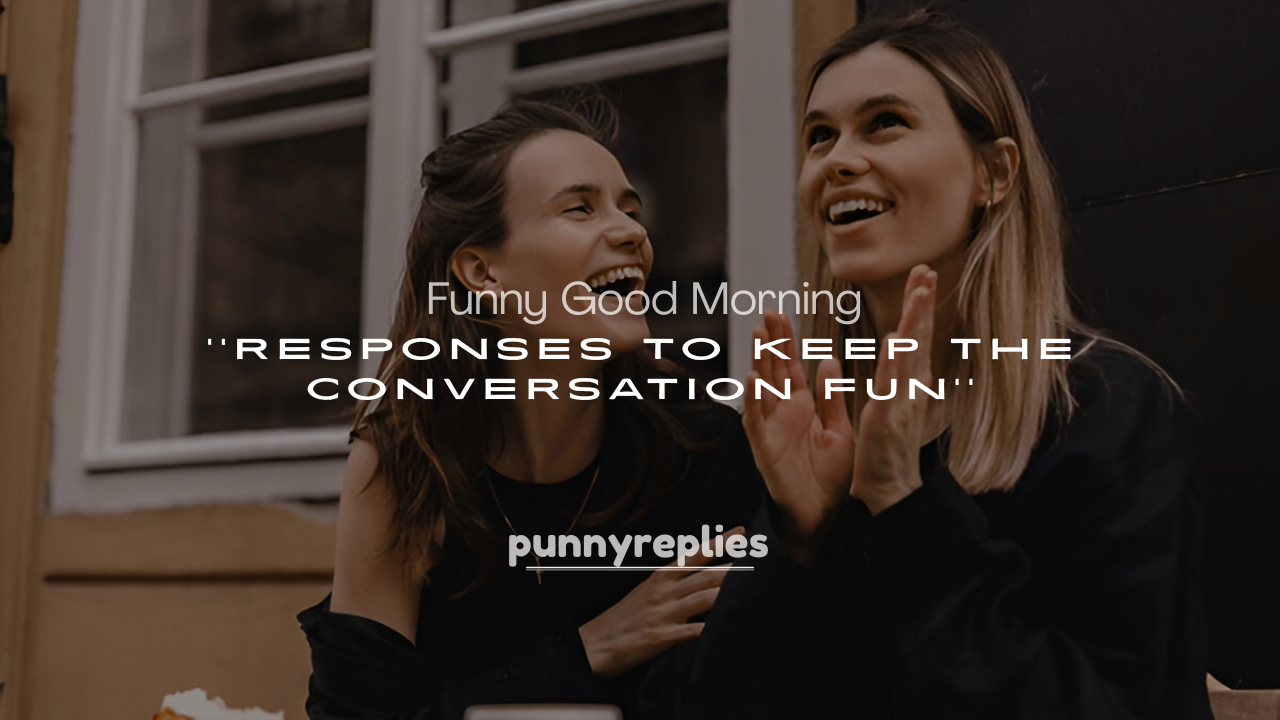 250+ Funny Good Morning Responses to Keep the Conversation Fun