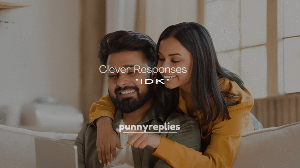 Funny and Clever Responses to “IDK”