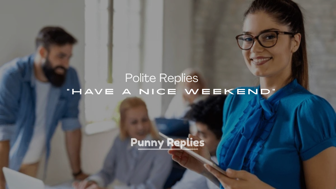 250+ Funny, and Polite Replies to “Have a Nice Weekend” Texts