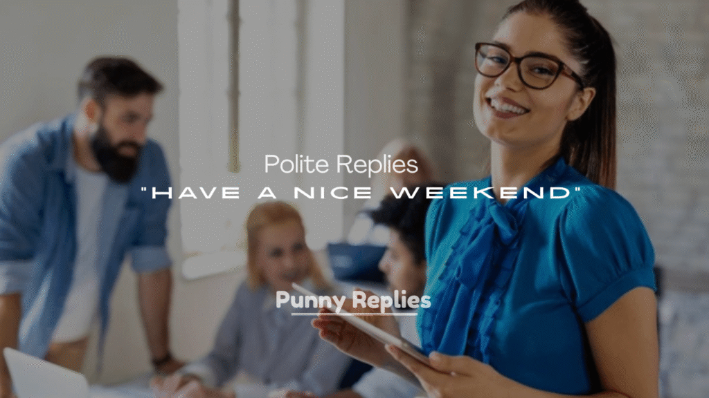 250+ Funny and Polite Replies to “Have a Nice Weekend” Texts