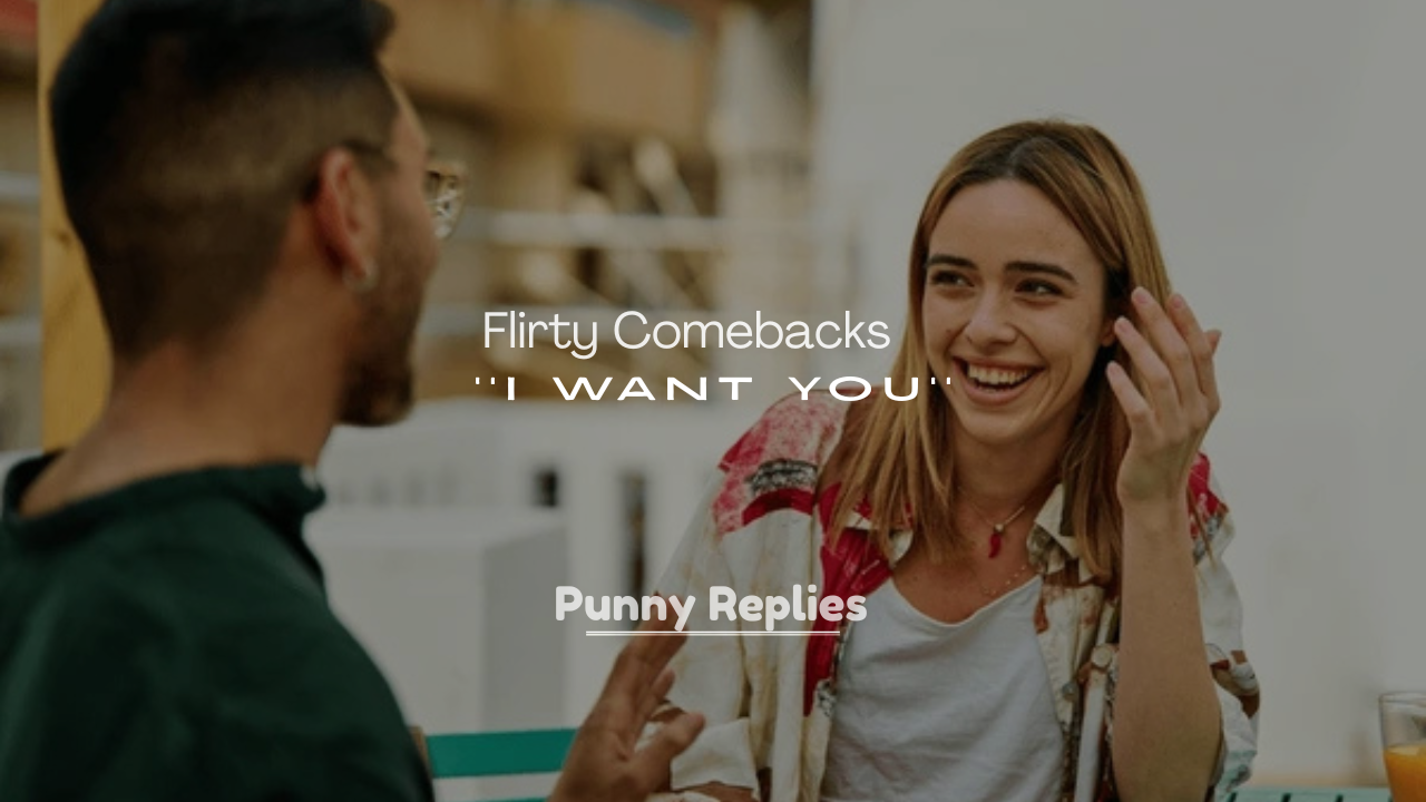 250+ Funny and Flirty Comebacks to I Want You