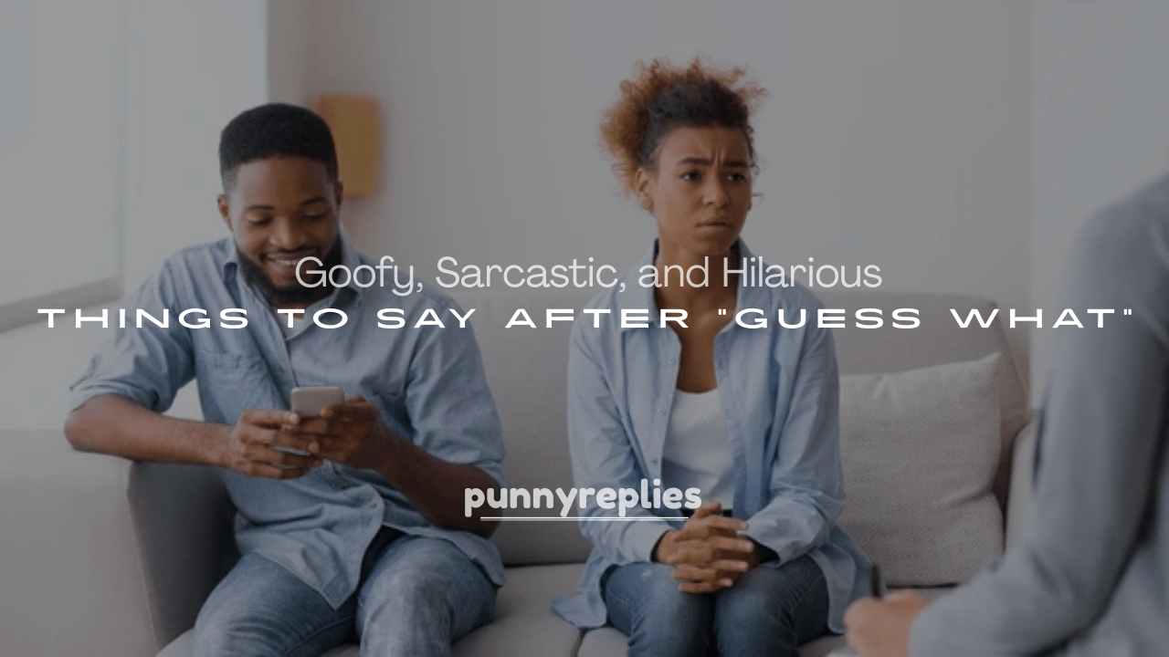250+ Goofy, Sarcastic, and Hilarious Things to Say After “Guess What”