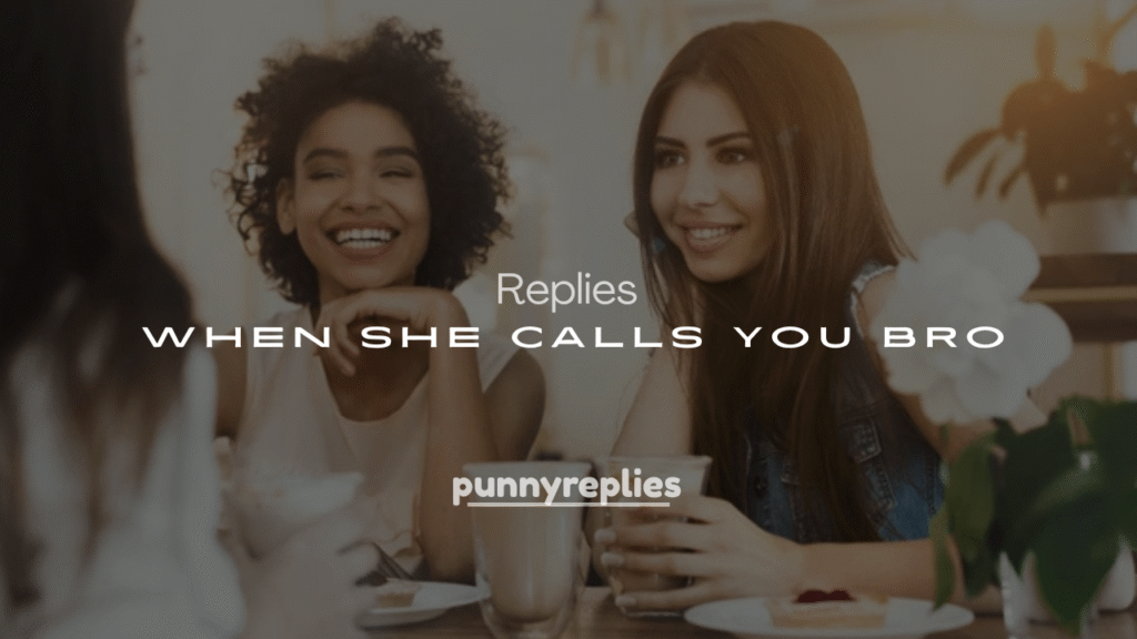 250+ Replies When She Calls You Bro
