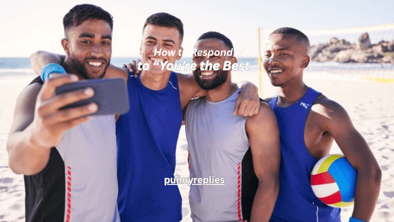 how to respond to you re the best