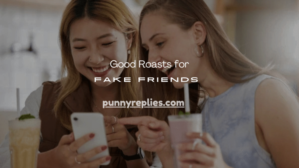 Good Roasts for Fake Friends