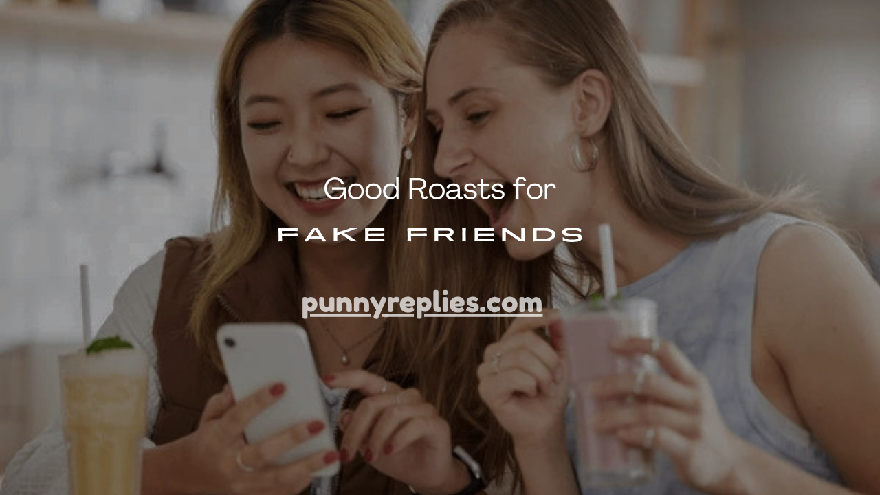 Good Roasts for Fake Friends