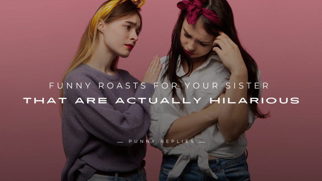 Roasts for Your Sister